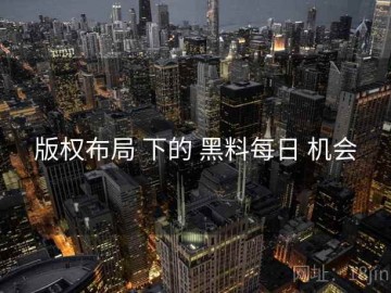 版权布局 下的 黑料每日 机会