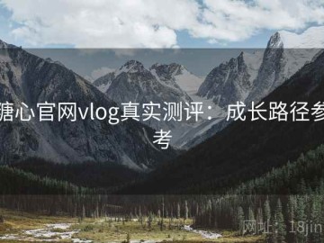 糖心官网vlog真实测评：成长路径参考