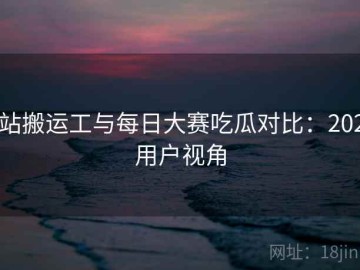 p站搬运工与每日大赛吃瓜对比：2023用户视角