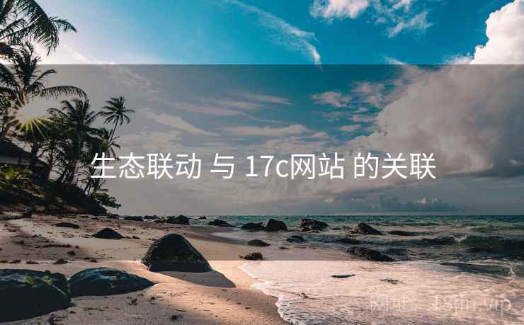 生态联动 与 17c网站 的关联