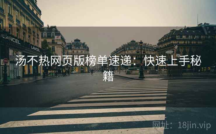 汤不热网页版榜单速递：快速上手秘籍