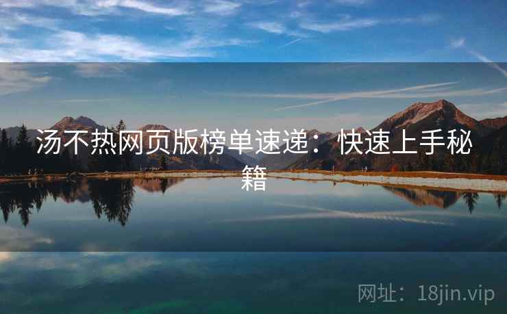 汤不热网页版榜单速递：快速上手秘籍
