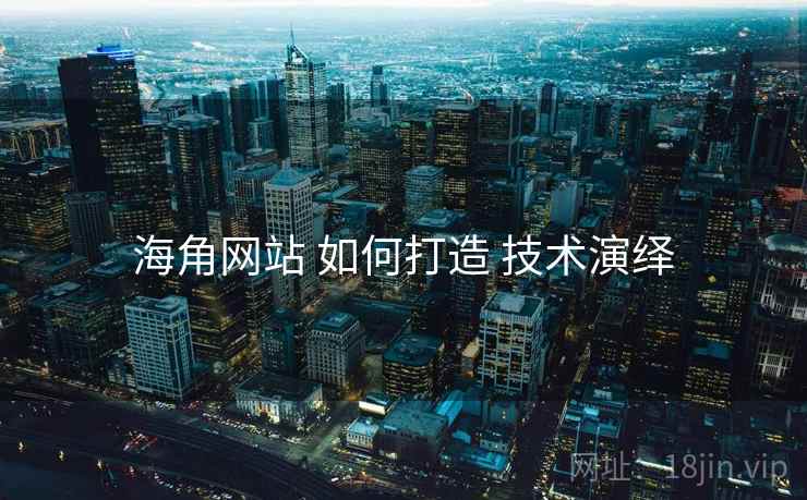 海角网站 如何打造 技术演绎
