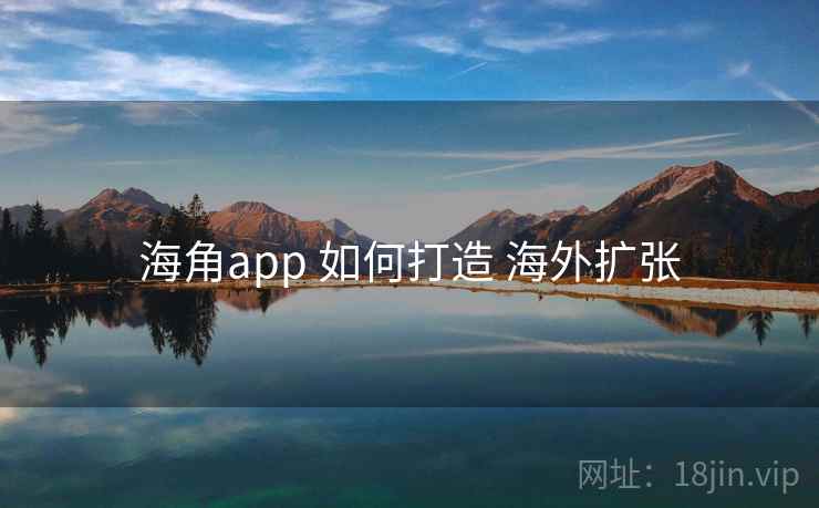 海角app 如何打造 海外扩张