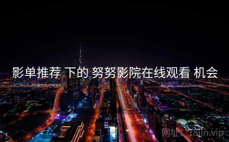 影单推荐 下的 努努影院在线观看 机会
