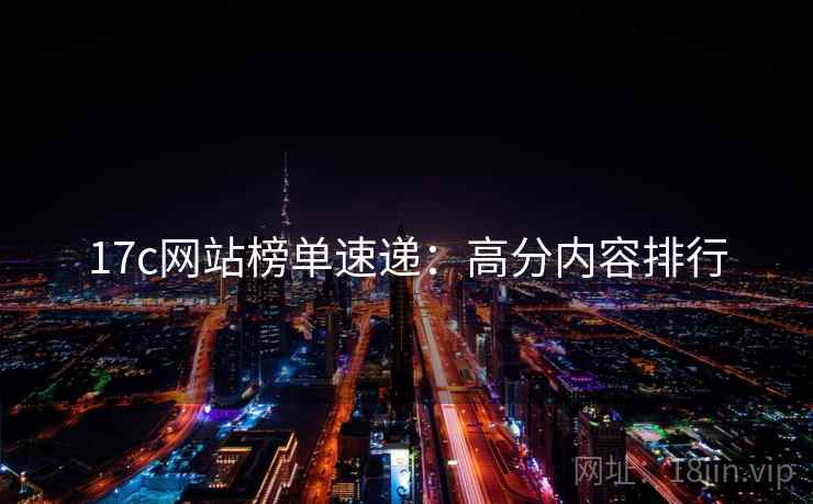 17c网站榜单速递：高分内容排行