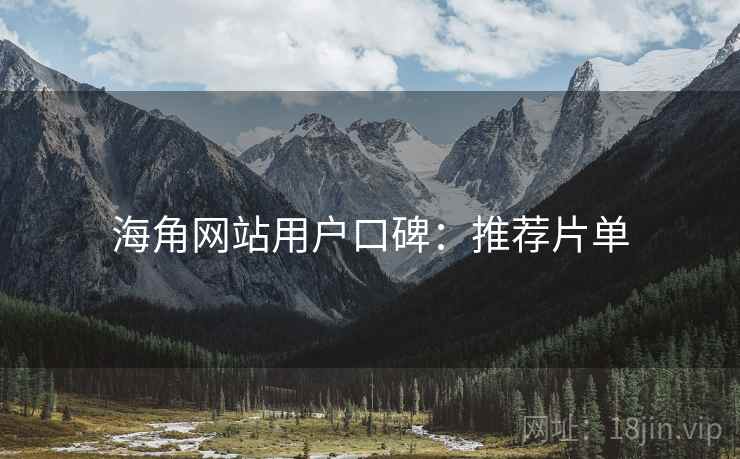海角网站用户口碑：推荐片单