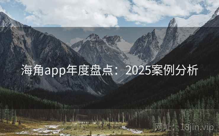 海角app年度盘点：2025案例分析