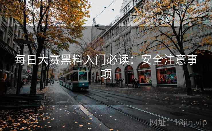 每日大赛黑料入门必读：安全注意事项