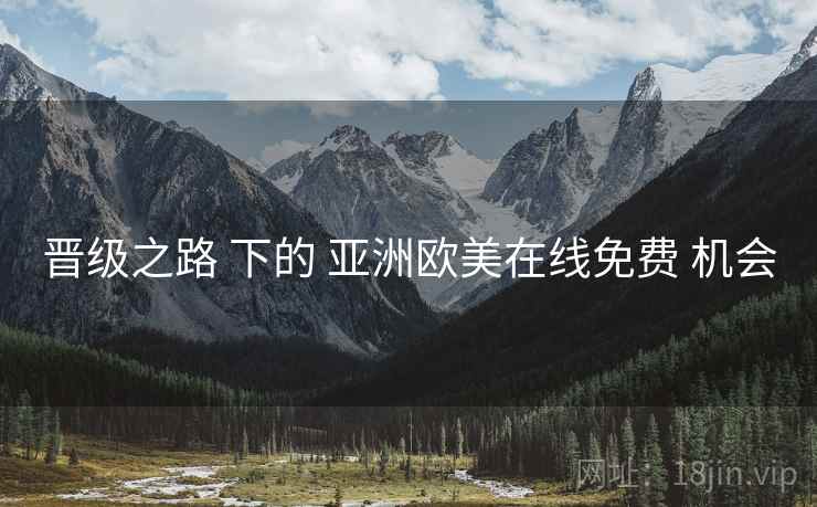 晋级之路 下的 亚洲欧美在线免费 机会