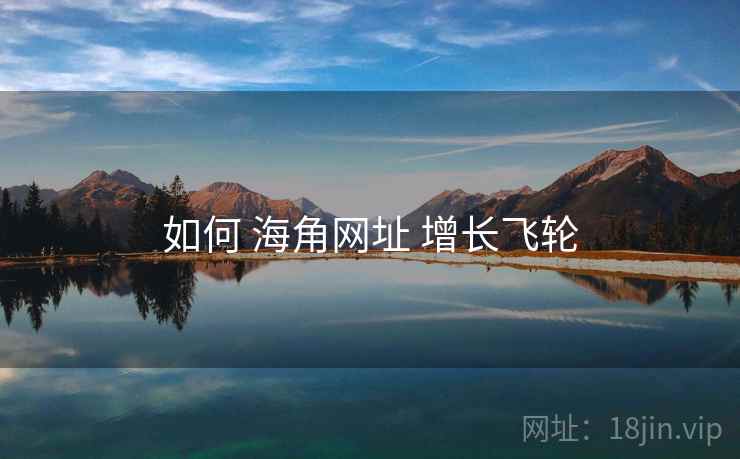 如何 海角网址 增长飞轮