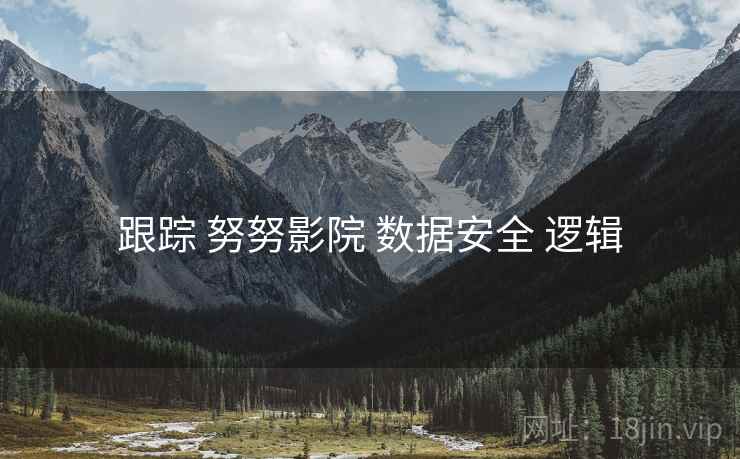 跟踪 努努影院 数据安全 逻辑